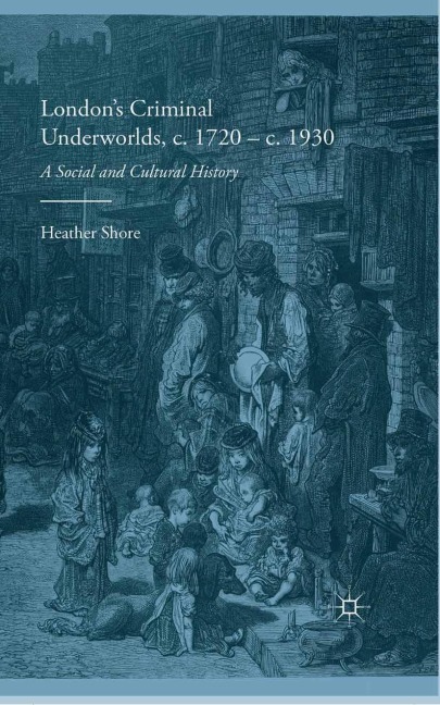 Londons Criminal Underworlds, c. 1720 - c. 1930: A Social and Cultural History