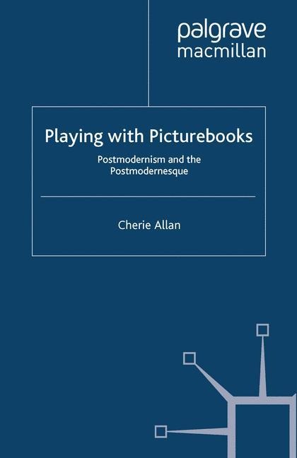 Playing with Picturebooks: Postmodernism and the Postmodernesque