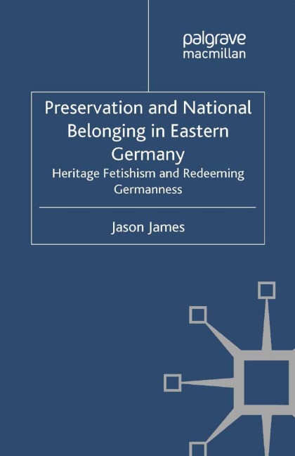 Preservation and National Belonging in Eastern Germany: Heritage Fetishism and Redeeming Germanness