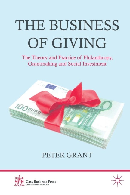 The Business of Giving: The Theory and Practice of Philanthropy, Grantmaking and Social Investment