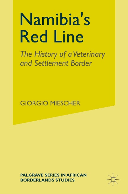 Namibias Red Line: The History of a Veterinary and Settlement Border