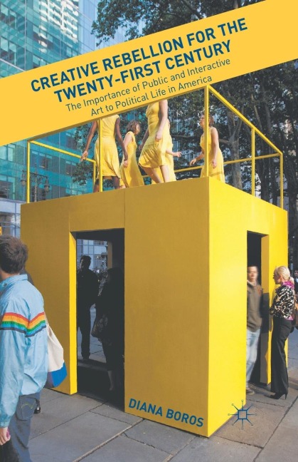 Creative Rebellion for the Twenty-First Century: The Importance of Public and Interactive Art to Political Life in America