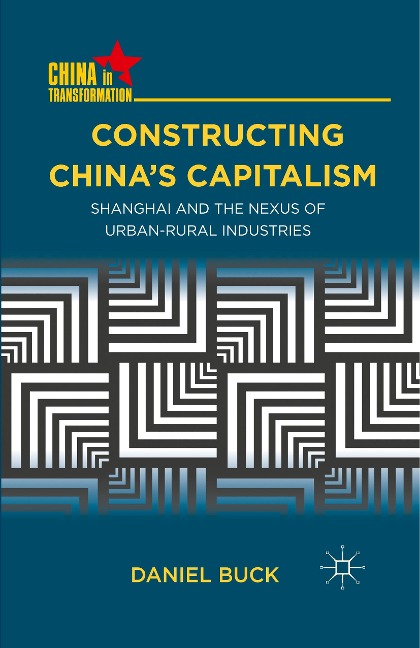 Constructing Chinas Capitalism: Shanghai and the Nexus of Urban-Rural Industries