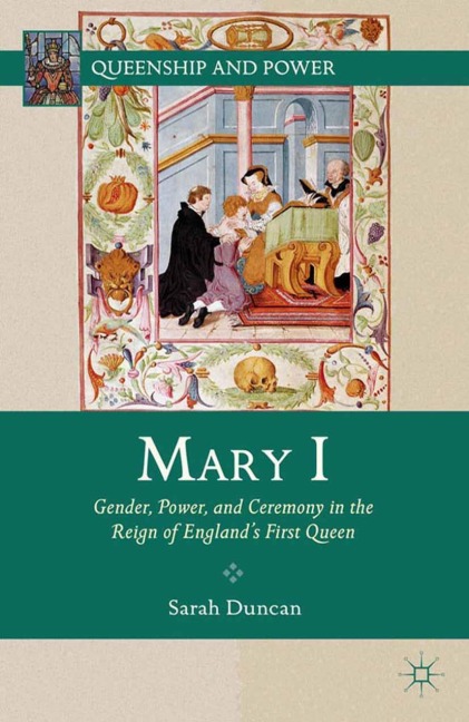 Mary I: Gender, Power, and Ceremony in the Reign of Englands First Queen