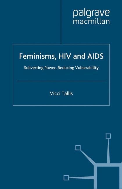 Feminisms, HIV and AIDS: Subverting Power, Reducing Vulnerability