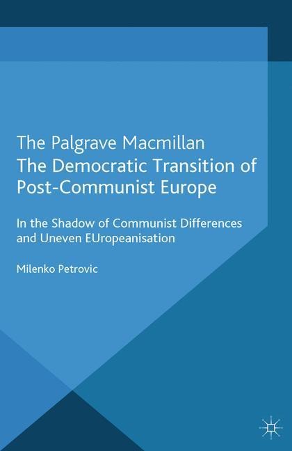 The Democratic Transition of Post-Communist Europe: In the Shadow of Communist Differences and Uneven EUropeanisation
