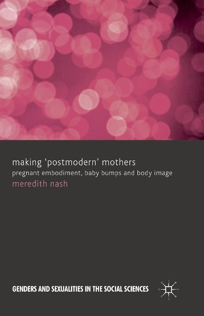 Making Postmodern Mothers: Pregnant Embodiment, Baby Bumps and Body Image