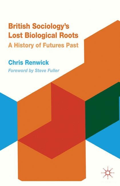 British Sociologys Lost Biological Roots: A History of Futures Past
