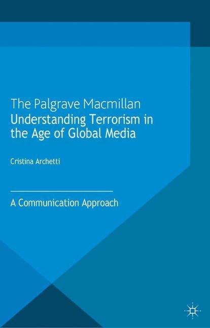 Understanding Terrorism in the Age of Global Media: A Communication Approach