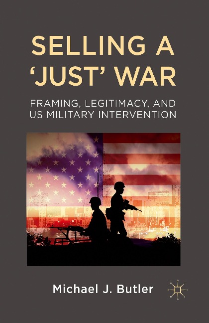 Selling a Just War: Framing, Legitimacy, and US Military Intervention