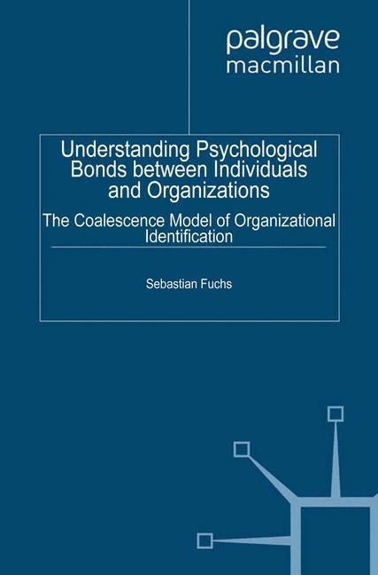Understanding Psychological Bonds between Individuals and Organizations: The Coalescence Model of Organizational Identification