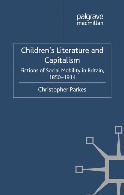 Childrens Literature and Capitalism: Fictions of Social Mobility in Britain, 1850-1914