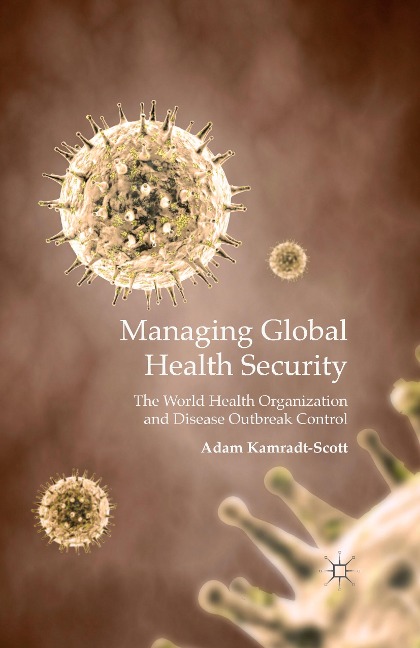 Managing Global Health Security: The World Health Organization and Disease Outbreak Control