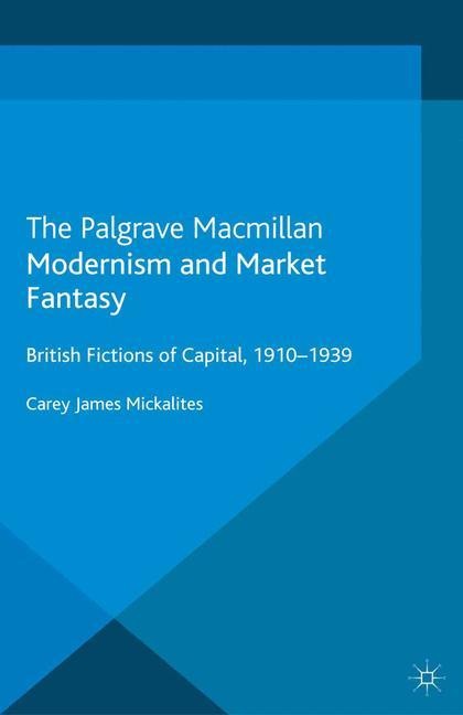 Modernism and Market Fantasy: British Fictions of Capital, 1910-1939