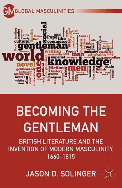 Becoming the Gentleman: British Literature and the Invention of Modern Masculinity, 1660-1815