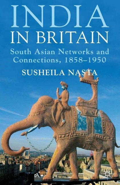 India in Britain: South Asian Networks and Connections, 1858-1950