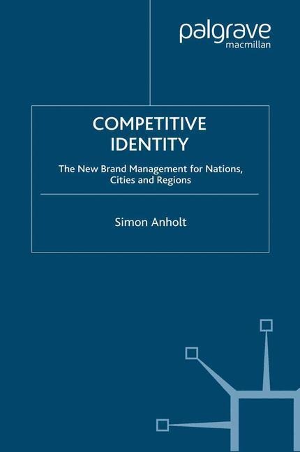 Competitive Identity: The New Brand Management for Nations, Cities and Regions