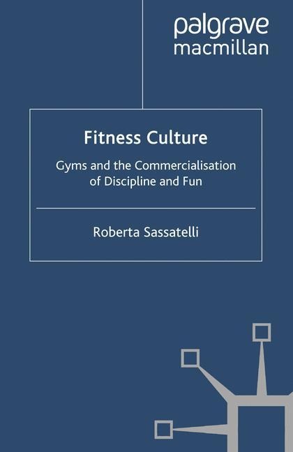 Fitness Culture: Gyms and the Commercialisation of Discipline and Fun