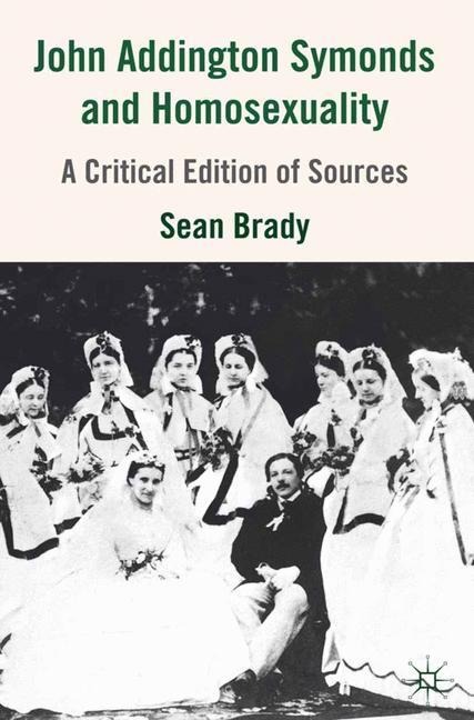John Addington Symonds (1840-1893) and Homosexuality: A Critical Edition of Sources
