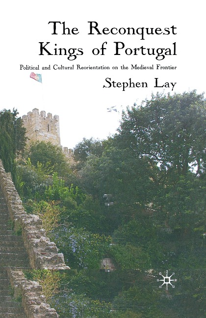 The Reconquest Kings of Portugal: Political and Cultural Reorientation on the Medieval Frontier