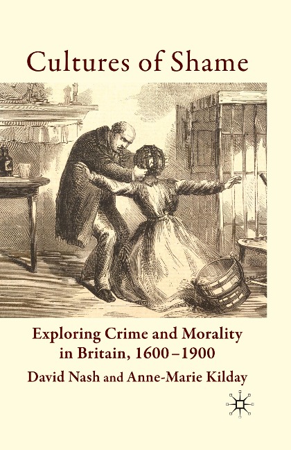 Cultures of Shame: Exploring Crime and Morality in Britain 1600-1900