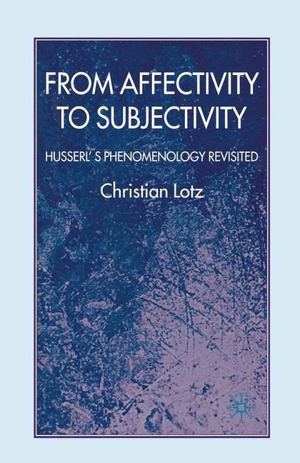 From Affectivity to Subjectivity: Husserls Phenomenology Revisited