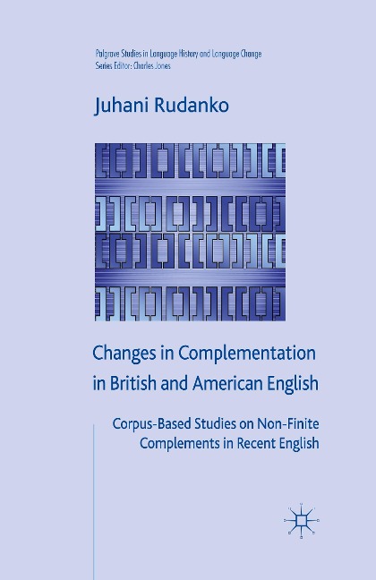 Changes in Complementation in British and American English: Corpus-Based Studies on Non-Finite Complements in Recent English