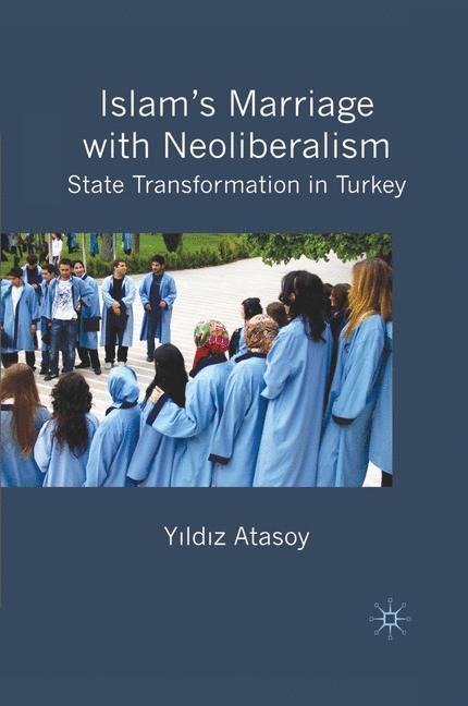 Islams Marriage with Neoliberalism: State Transformation in Turkey