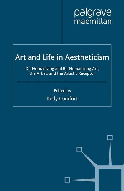 Art and Life in Aestheticism: De-Humanizing and Re-Humanizing Art, the Artist and the Artistic Receptor