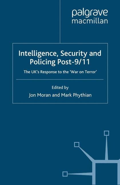 Intelligence, Security and Policing Post-9/11: The UKs Response to the War on Terror