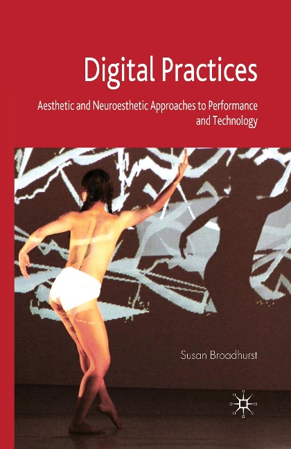 Digital Practices: Aesthetic and Neuroesthetic Approaches to Performance and Technology