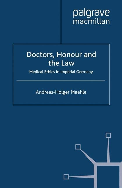 Doctors, Honour and the Law: Medical Ethics in Imperial Germany