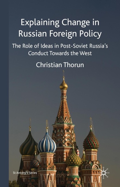Explaining Change in Russian Foreign Policy: The Role of Ideas in Post-Soviet Russias Conduct Towards the West