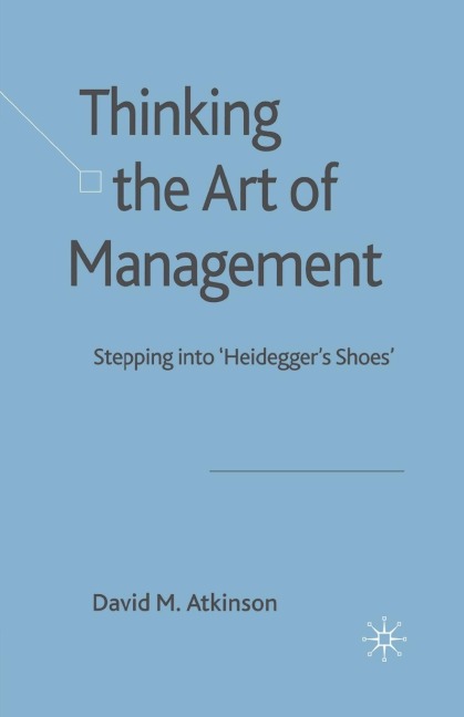 Thinking the Art of Management: Stepping Into Heideggers Shoes