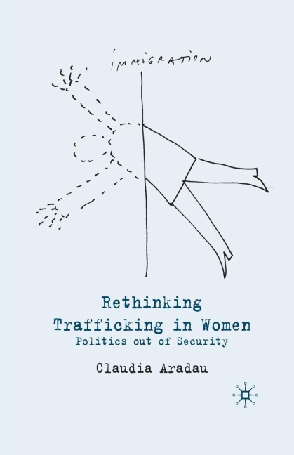 Rethinking Trafficking in Women: Politics Out of Security