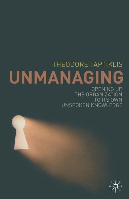 Unmanaging: Opening Up the Organization to Its Own Unspoken Knowledge