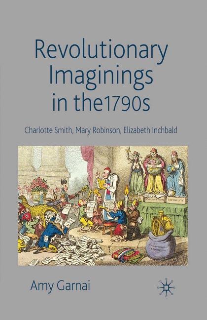 Revolutionary Imaginings in the 1790s: Charlotte Smith, Mary Robinson, Elizabeth Inchbald