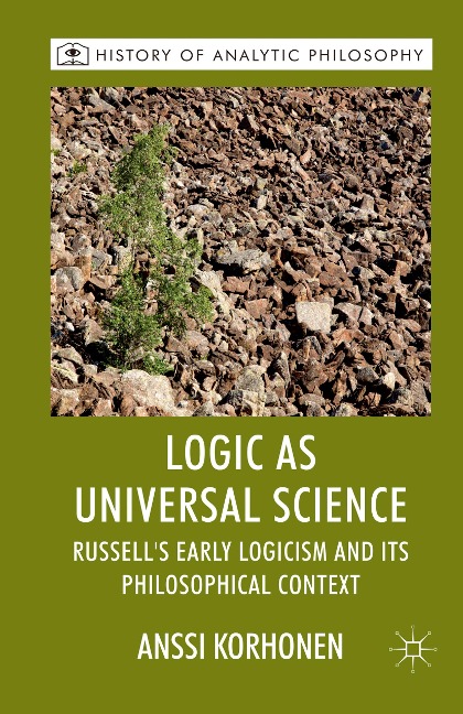 Logic as Universal Science: Russells Early Logicism and its Philosophical Context