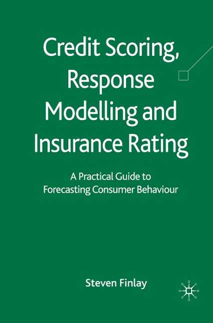 Credit Scoring, Response Modelling and Insurance Rating: A Practical Guide to Forecasting Consumer Behaviour