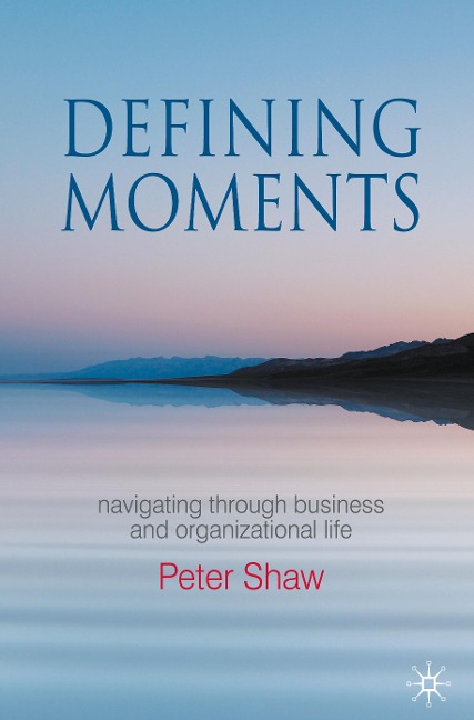 Defining Moments: Navigating through Business and Organisational Life