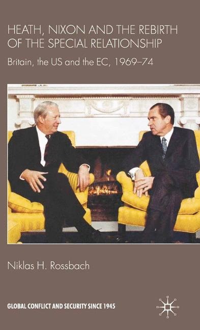 Heath, Nixon and the Rebirth of the Special Relationship: Britain, the US and the EC, 1969-74
