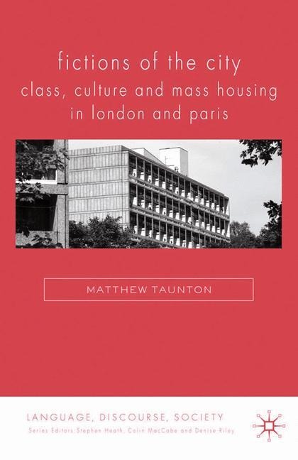 Fictions of the City: Class, Culture and Mass Housing in London and Paris
