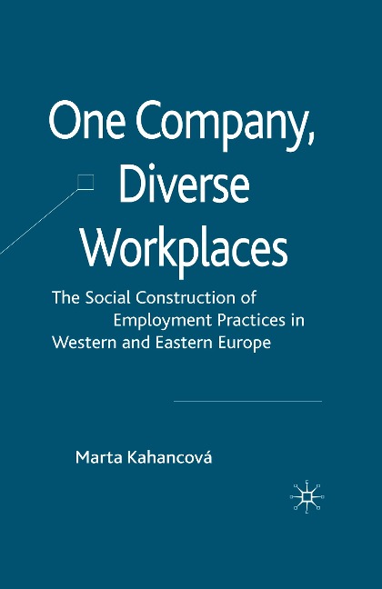 One Company, Diverse Workplaces: The Social Construction of Employment Practices in Western and Eastern Europe