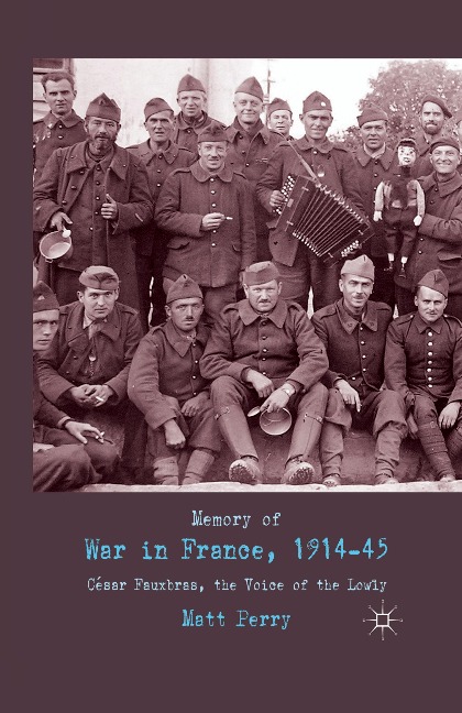 Memory of War in France, 1914-45: Cesar Fauxbras, the Voice of the Lowly
