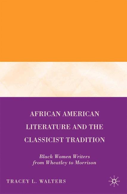African American Literature and the Classicist Tradition: Black Women Writers from Wheatley to Morrison