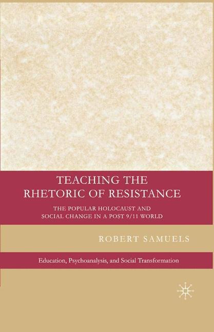 Teaching the Rhetoric of Resistance: The Popular Holocaust and Social Change in a Post-9/11 World