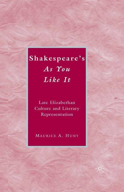 Shakespeares As You Like It: Late Elizabethan Culture and Literary Representation