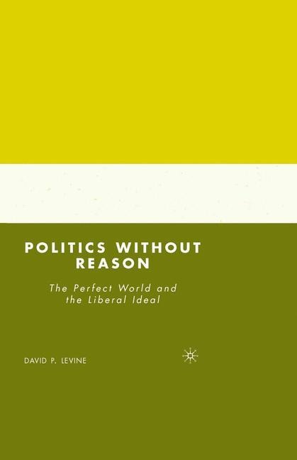 Politics without Reason: The Perfect World and the Liberal Ideal