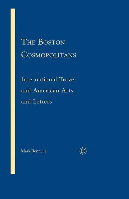 The Boston Cosmopolitans: International Travel and American Arts and Letters, 1865-1915