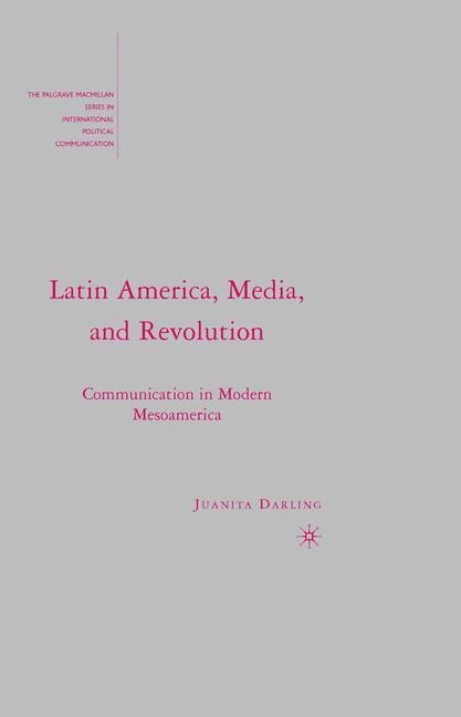 Latin America, Media, and Revolution: Communication in Modern Mesoamerica